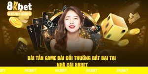 Bài Tấn Game Bài Đổi Thưởng Bất Bại Tại Nhà Cái 8KBET