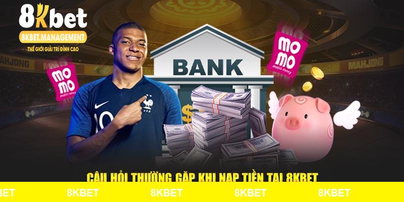 Câu hỏi khi nạp tiền tại 8KBET