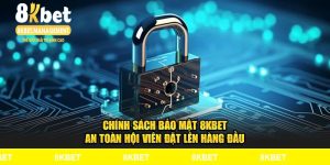 Chính Sách Bảo Mật 8KBET - An Toàn Hội Viên Đặt Lên Hàng Đầu