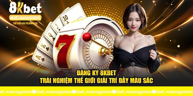 Đăng Ký 8KBET - Trải Nghiệm Thế Giới Giải Trí Đầy Màu Sắc