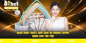 Đăng nhập 8KBET đơn giản và nhanh chóng dành cho tân thủ