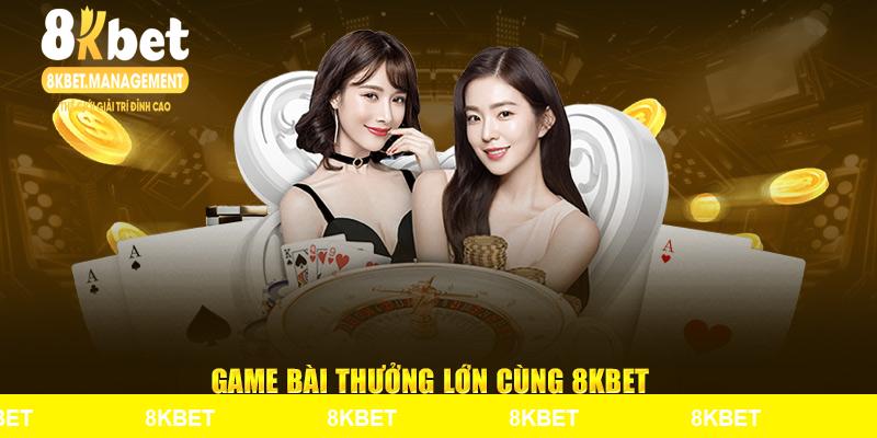 Game bài thưởng cực lớn cùng 8KBET