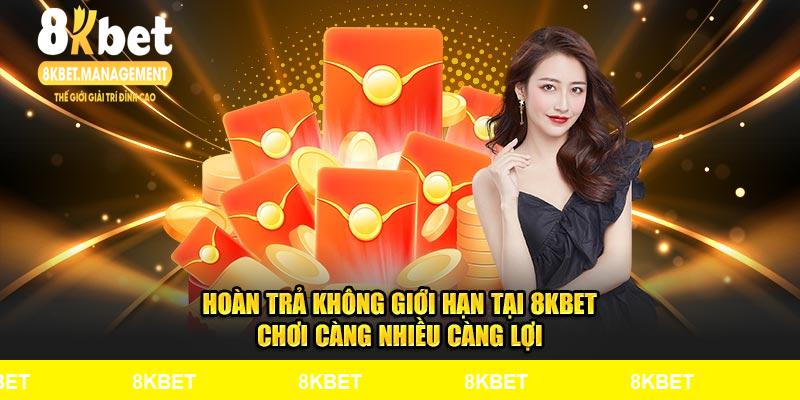 Hoàn trả không giới hạn tại 8Kbet chơi càng nhiều càng lợi