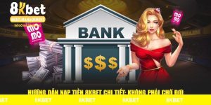 Hướng Dẫn Nạp Tiền 8KBET Chi Tiết: Không Phải Chờ Đợi