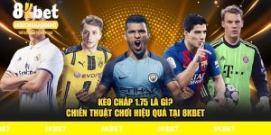 Kèo Chấp 1.75 Là Gì? Chiến Thuật Chơi Cực Hiệu Quả Tại 8KBET