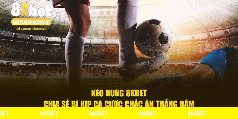 Kèo Rung 8KBET - Chia Sẻ Bí Kíp Cá Cược Chắc Ăn Thắng Đậm