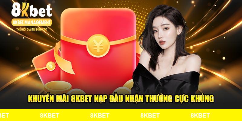 Khuyến mãi 8Kbet nạp đầu nhận thưởng cực khủng