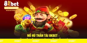 Nổ Hũ Thần Tài 8KBET – Săn Hũ Siêu To, Trúng Lớn Mỗi Ngày