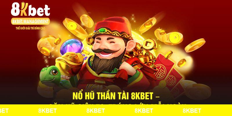 Nổ Hũ Thần Tài 8KBET – Săn Hũ Siêu To, Trúng Lớn Mỗi Ngày