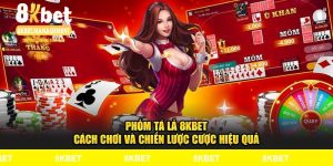 Phỏm Tá Lả 8Kbet – Cách Chơi và Chiến Lược Cược Hiệu Quả