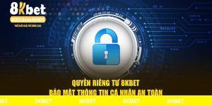 Quyền Riêng Tư 8Kbet - Bảo Mật Thông Tin Cá Nhân An Toàn