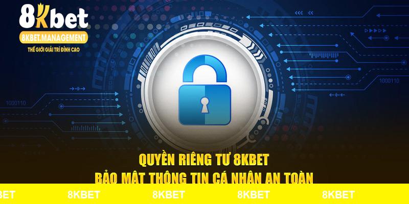 Quyền Riêng Tư 8Kbet - Bảo Mật Thông Tin Cá Nhân An Toàn