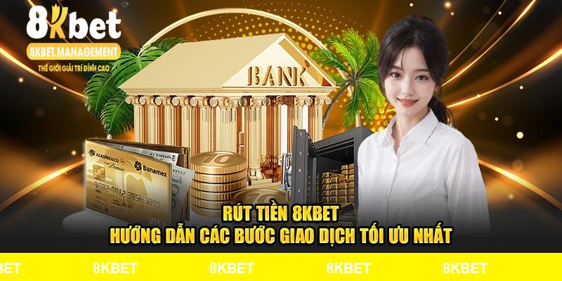 Rút Tiền 8KBET - Hướng Dẫn Các Bước Giao Dịch Tối Ưu Nhất