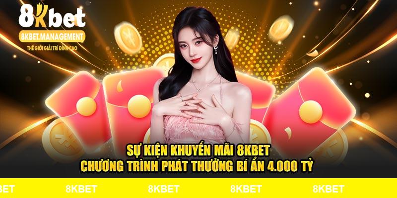 Sự kiện khuyến mãi 8Kbet chương trình phát thưởng bí ẩn 4.000 tỷ