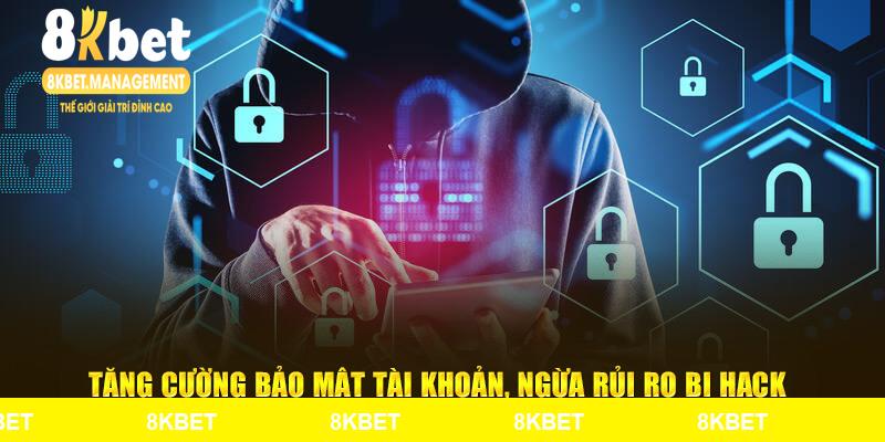 Tăng cường bảo mật tài khoản, ngừa rủi ro bị hack